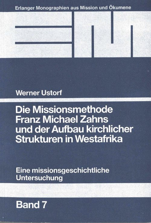 Ustorf, Werner Die Missionsmethode Franz Michael Zahns und der Aufbau kirchlicher Strukturen in Westafrika