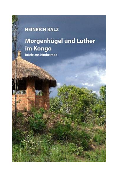 Morgenhügel und Luther im Kongo Heinrich Balz